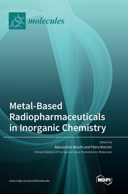 Metal-Based Radiopharmaceuticals in Inorganic Chemistry by Boschi, Alessandra