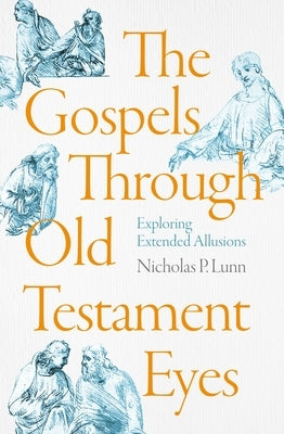 The Gospels Through Old Testament Eyes: Exploring Extended Allusions by Lunn, Nicholas P.