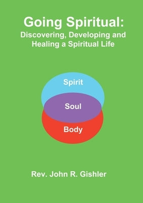 Going Spiritual: Discovering, Developing and Healing a Spiritual Life by Gishler, John