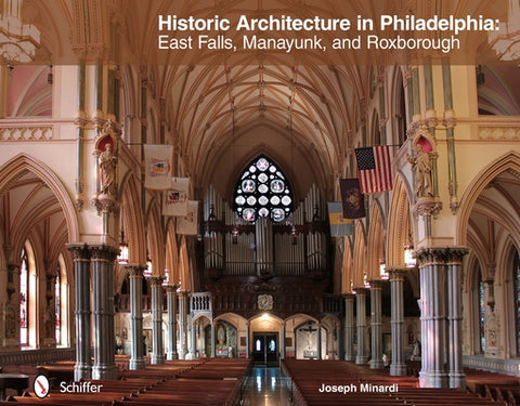 Historic Architecture in Philadelphia: East Falls, Manayunk, and Roxborough: East Falls, Manayunk, and Roxborough by Minardi, Joseph