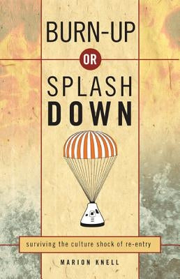 Burn-Up or Splash Down: surviving the culture shock of re-entry by Knell, Marion