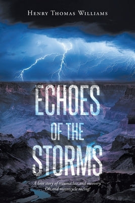 Echoes of The Storms: A love story of trauma, loss, and recovery. Oh, and motorcycle racing! by Williams, Henry Thomas