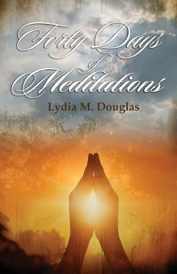 Forty Days of Meditations by Douglas, Lydia M.