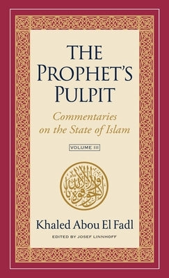 The Prophet's Pulpit: Commentaries on the State of Islam Volume III by Abou El Fadl, Khaled