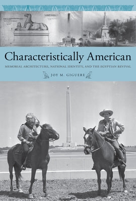 Characteristically American: Memorial Architecture, National Identity, and the Egyptian Revival by Giguere, Joy