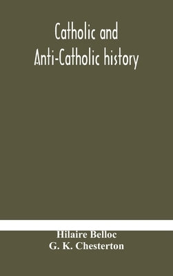 Catholic and Anti-Catholic history by Belloc, Hilaire