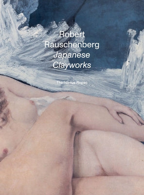 Robert Rauschenberg: Japanese Clayworks by Rauschenberg, Robert