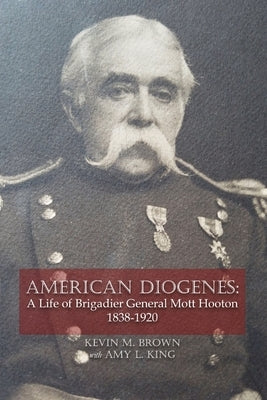 American Diogenes: A Life of Brigadier General Mott Hooton, 1838-1920 by Brown, Kevin M.