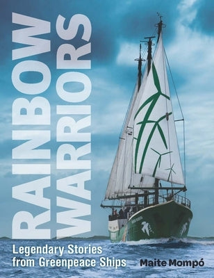 Rainbow Warriors: Legendary Stories from Greenpeace Ships by Mompo, Maite
