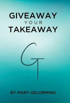 Giveaway Your Takeaway by Gelormino, Mary