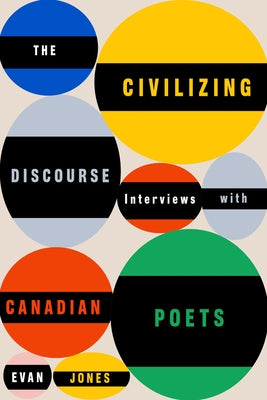 The Civilizing Discourse: Interviews with Canadian Poets by Jones, Evan