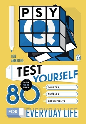 Psy-Q: Test Yourself with More Than 80 Quizzes, Puzzles and Experiments for Everyday Life by Ambridge, Ben