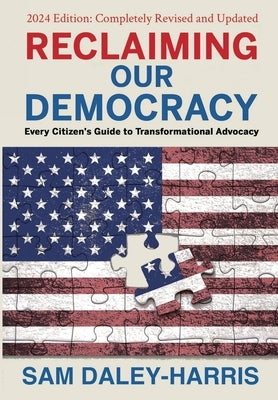Reclaiming Our Democracy: Every Citizen's Guide to Transformational Advocacy, 2024 Edition by Daley-Harris, Sam