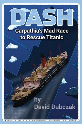Dash: Carpathia's Mad Race to Rescue Titanic by Dubczak, David