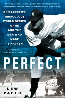 Perfect: Don Larsen's Miraculous World Series Game and the Men Who Made it Happen by Paper, Lew