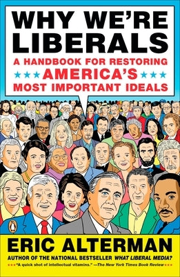 Why We're Liberals: A Handbook for Restoring America's Most Important Ideals by Alterman, Eric
