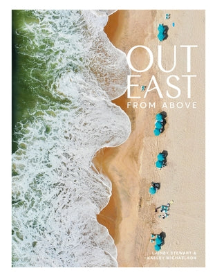 Out East from Above: An Aerial View of the South Fork by Stewart, Lainey