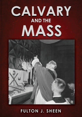 Calvary and the Mass: Large Print Edition by Sheen, Fulton J.