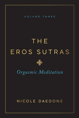 The Eros Sutras, Volume 3: Orgasmic Meditation by Daedone, Nicole