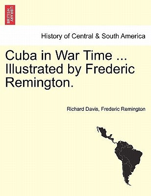 Cuba in War Time ... Illustrated by Frederic Remington. by Davis, Richard