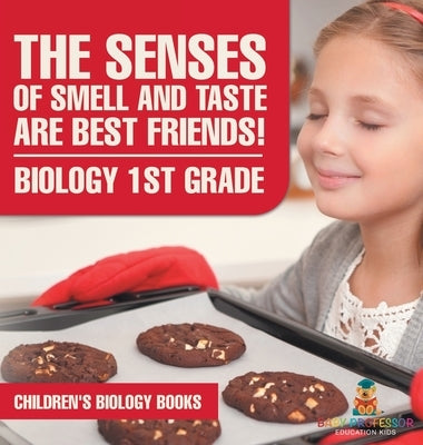 The Senses of Smell and Taste Are Best Friends! - Biology 1st Grade Children's Biology Books by Baby Professor