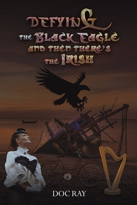 Defying the Black Eagle and Then There's the Irish by Ray, Doc