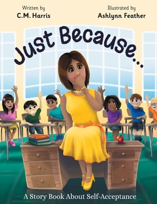 Just Because...: A Story Book About Self-Acceptance (Book #1) by Harris, C. M.