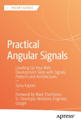 Practical Angular Signals: Levelling Up Your Web Development Skills with Signals, Patterns and Architectures by Kapoor, Sonu
