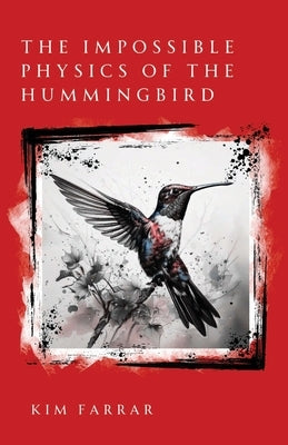 The Impossible Physics of the Hummingbird by Farrar, Kim