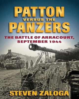 Patton Versus the Panzers: The Battle of Arracourt, September 1944 by Zaloga, Steven