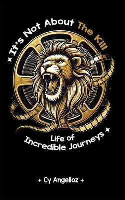 It's Not about the Kill: Life of Incredible Journeys by Angelloz, Cy