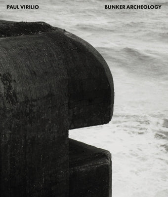 Paul Virilio: Bunker Archeology by Virilio, Paul