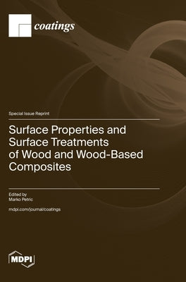 Surface Properties and Surface Treatments of Wood and Wood-Based Composites by Petric, Marko