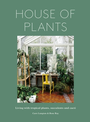 House of Plants (Revised Edition): Living with Tropical Plants, Succulents and Cacti by Ray, Rose