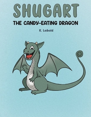 Shugart: The Candy-Eating Dragon by Leibold, K.