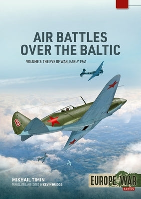 Air Battles Over the Baltic 1941 Volume 2: The Eve of War, Early 1941 by Timin, Mikhail