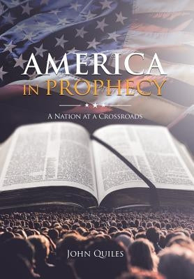 America in Prophecy: A Nation at a Crossroads by Quiles, John