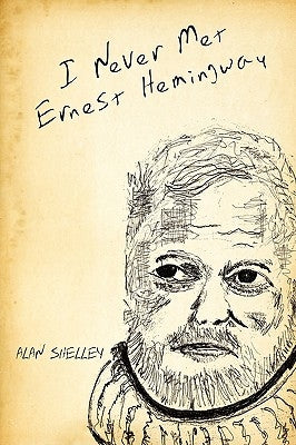 I Never Met Ernest Hemingway by Shelley, Alan