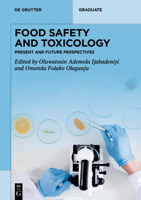 Food Safety and Toxicology: Present and Future Perspectives by Ijabadeniyi, Oluwatosin Ademola