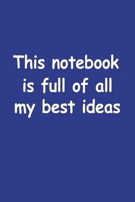 This Notebook Is Full Of All My Best Ideas by Gw