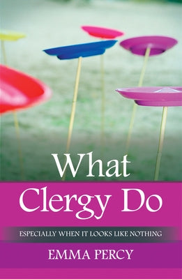 What Clergy Do: Especially When It Looks Like Nothing by Percy, Emma