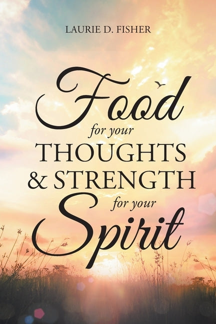 Food for Your Thoughts and Strength for Your Spirit by Fisher, Laurie D.