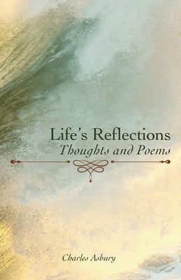 Life's Reflections: Thoughts and Poems by Asbury, Charles