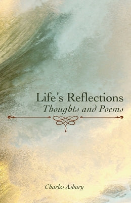 Life's Reflections: Thoughts and Poems by Asbury, Charles