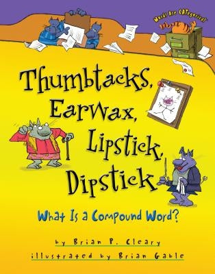 Thumbtacks, Earwax, Lipstick, Dipstick: What Is a Compound Word? by Cleary, Brian P.
