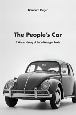 People's Car: A Global History of the Volkswagen Beetle by Rieger, Bernhard
