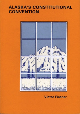 Alaska's Constitutional Convention by Fischer, Victor