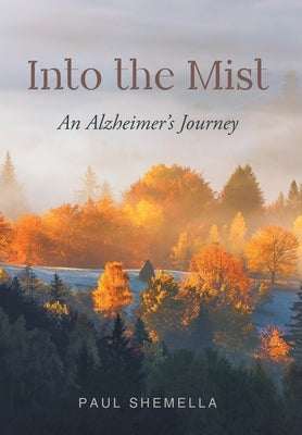 Into the Mist: An Alzheimer's Journey by Shemella, Paul