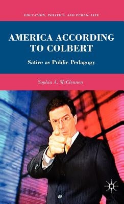 America According to Colbert: Satire as Public Pedagogy by McClennen, S.