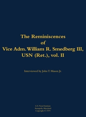 The Reminiscences of Vice Adm. William R. Smedberg III, USN (Ret.), Vol. II: 1902-1994 by Smedberg, William R.
